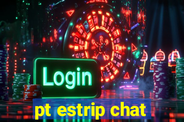 pt estrip chat