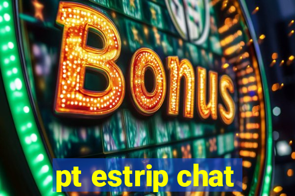 pt estrip chat