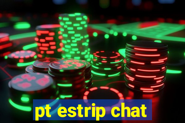 pt estrip chat