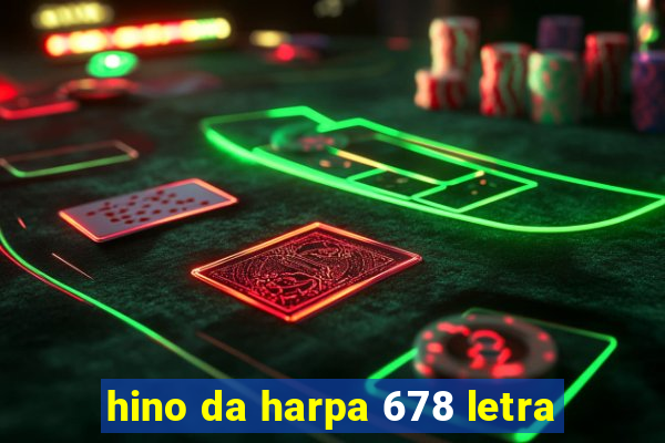 hino da harpa 678 letra