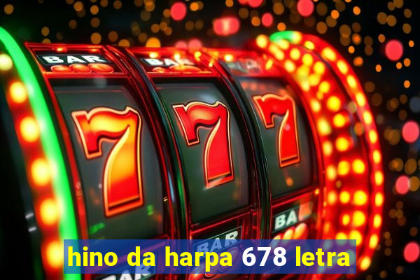 hino da harpa 678 letra