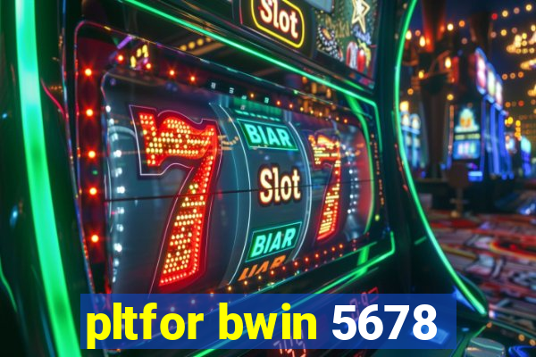 pltfor bwin 5678