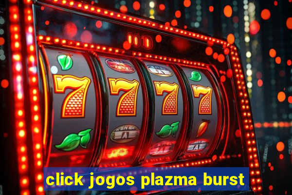 click jogos plazma burst