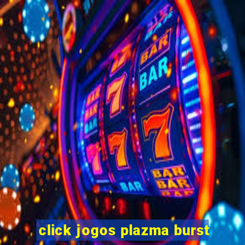 click jogos plazma burst