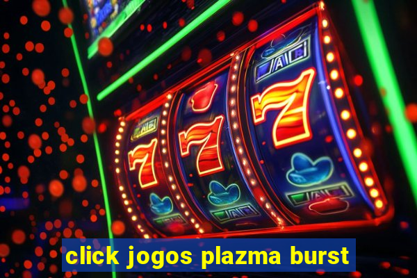 click jogos plazma burst