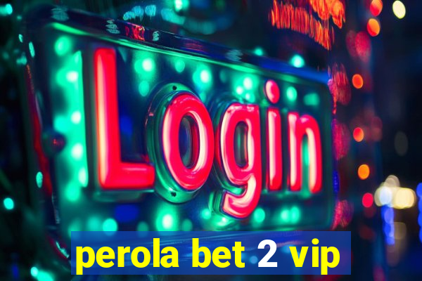 perola bet 2 vip