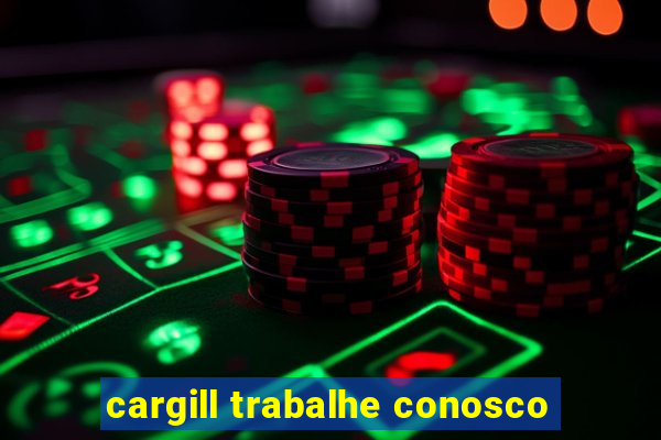 cargill trabalhe conosco