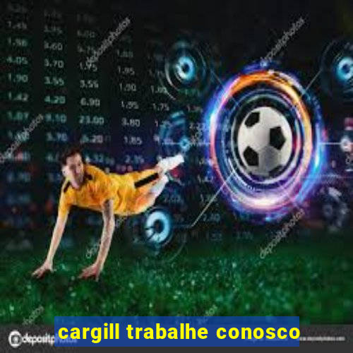 cargill trabalhe conosco