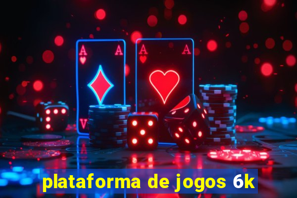 plataforma de jogos 6k