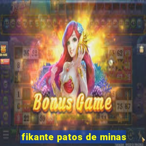 fikante patos de minas