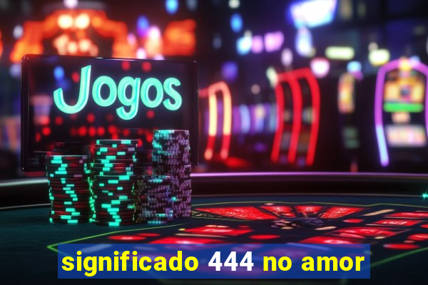 significado 444 no amor