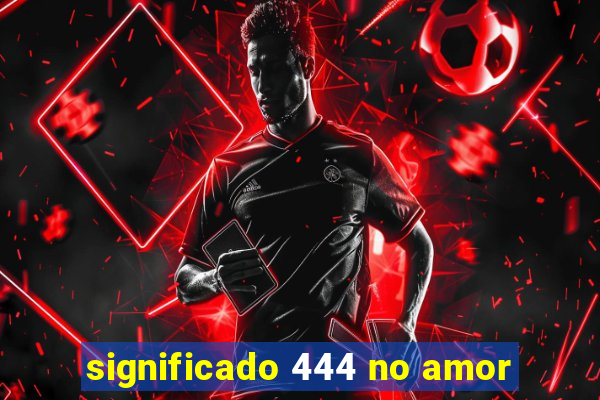 significado 444 no amor