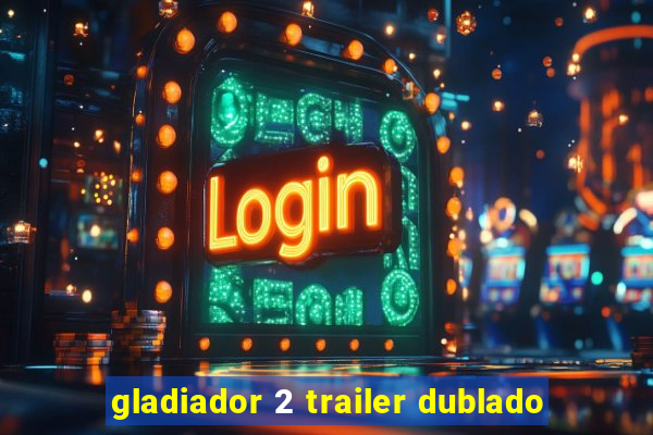 gladiador 2 trailer dublado