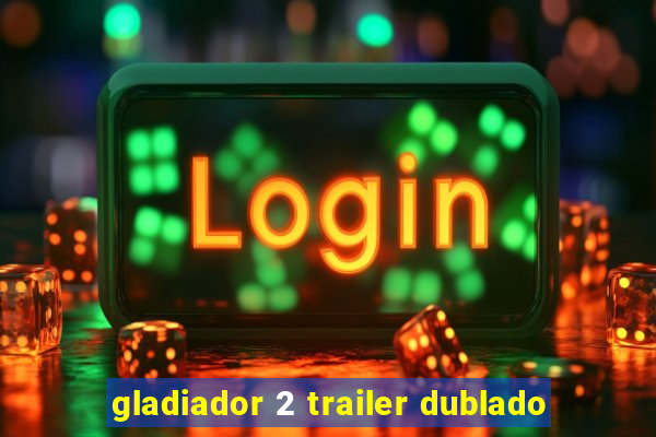 gladiador 2 trailer dublado