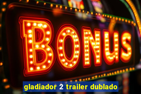 gladiador 2 trailer dublado