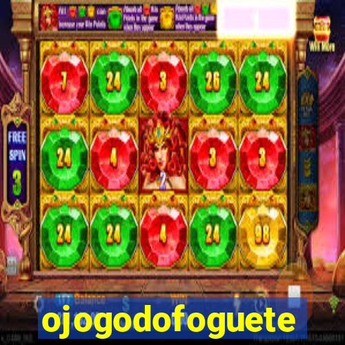 ojogodofoguete