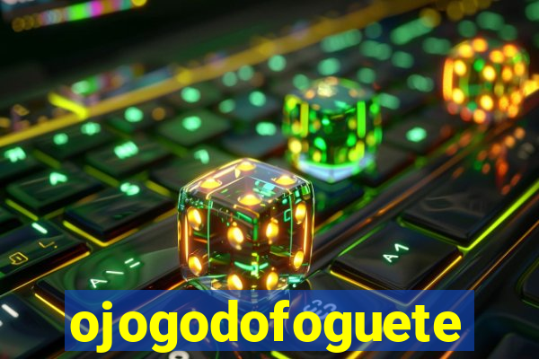 ojogodofoguete