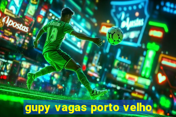 gupy vagas porto velho