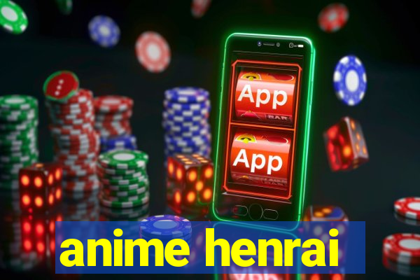 anime henrai