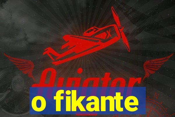 o fikante