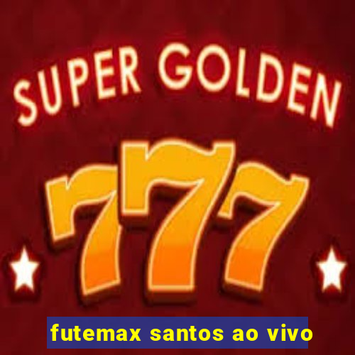 futemax santos ao vivo