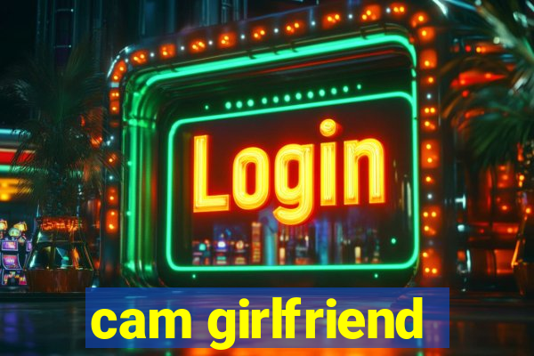 cam girlfriend