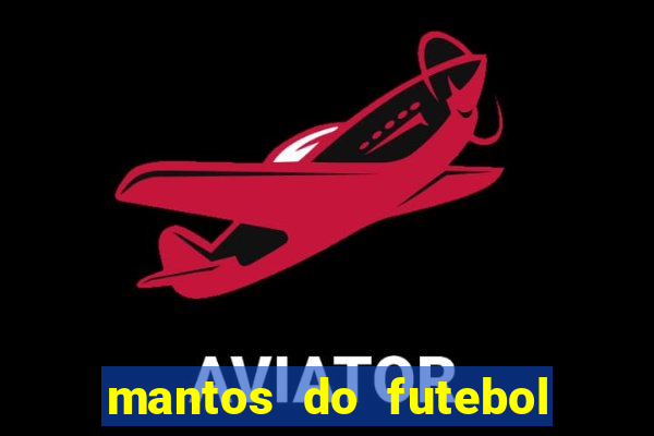 mantos do futebol jogos de hoje na tv