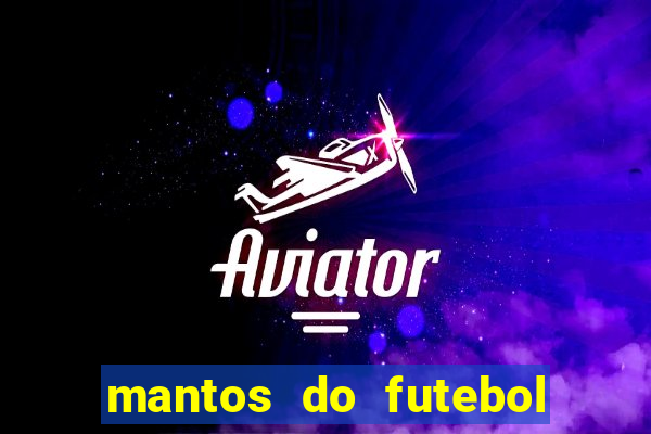 mantos do futebol jogos de hoje na tv