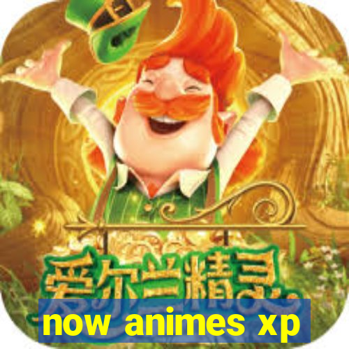 now animes xp