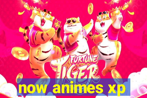 now animes xp