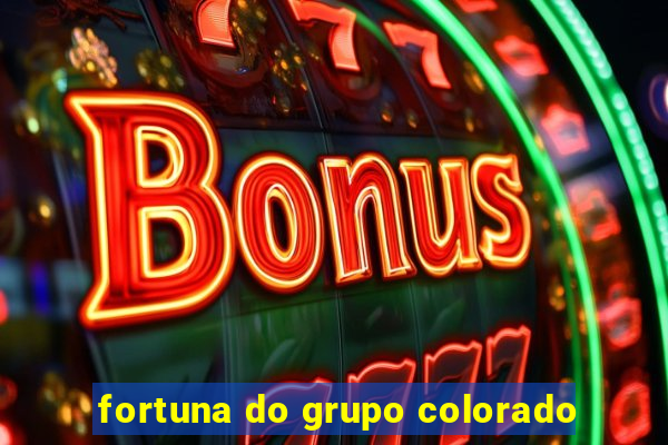 fortuna do grupo colorado