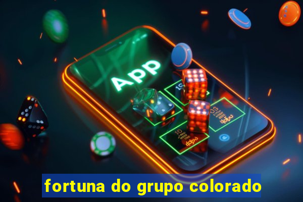 fortuna do grupo colorado