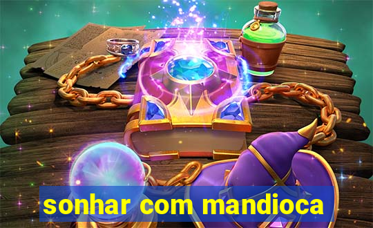 sonhar com mandioca