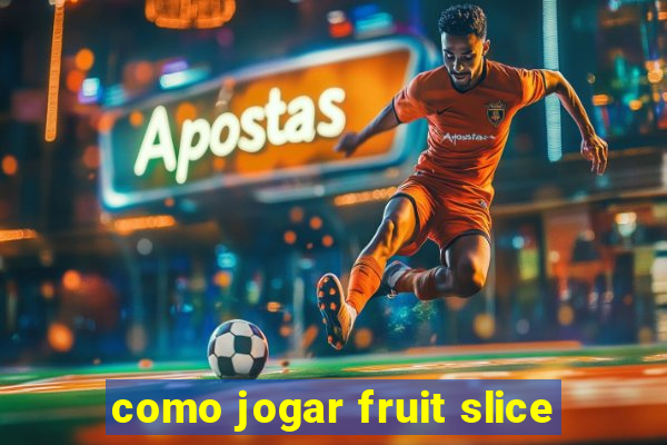 como jogar fruit slice