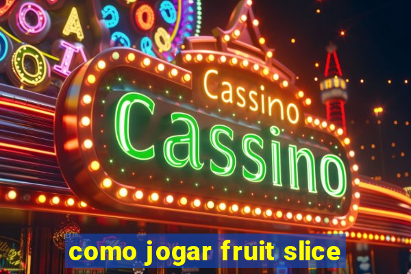 como jogar fruit slice