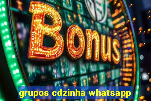 grupos cdzinha whatsapp