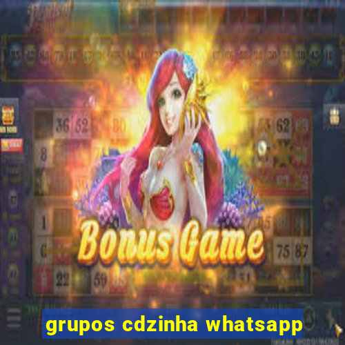 grupos cdzinha whatsapp