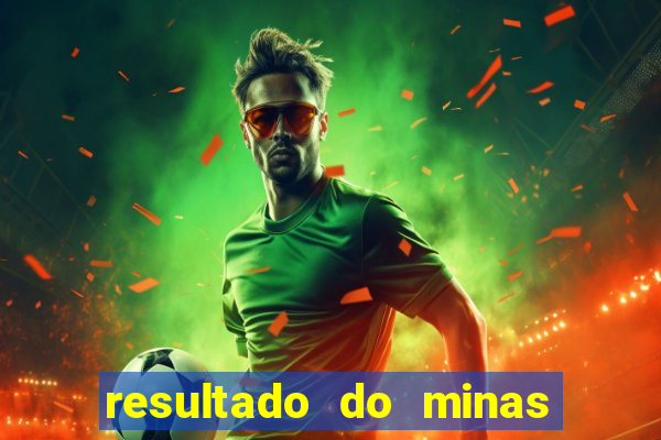 resultado do minas cap hoje