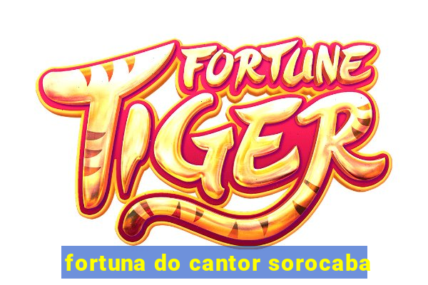 fortuna do cantor sorocaba