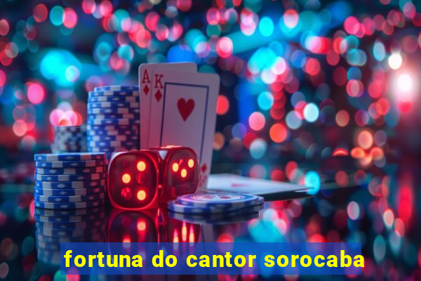 fortuna do cantor sorocaba