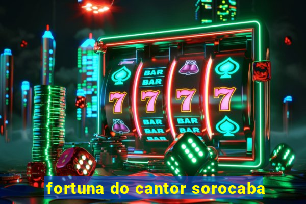 fortuna do cantor sorocaba