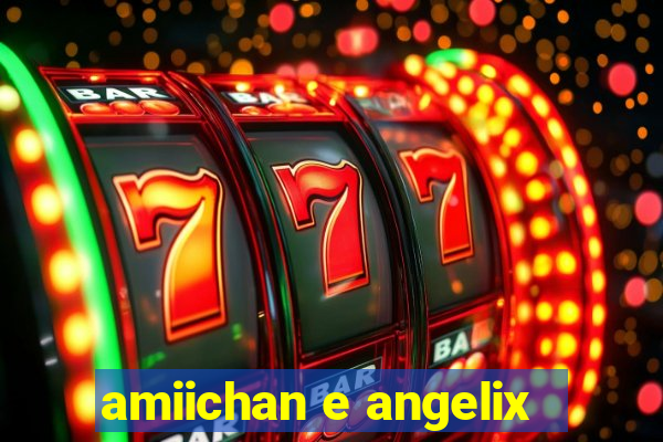 amiichan e angelix