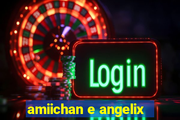 amiichan e angelix