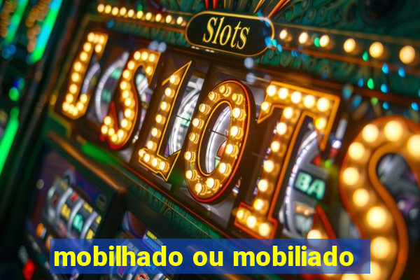 mobilhado ou mobiliado