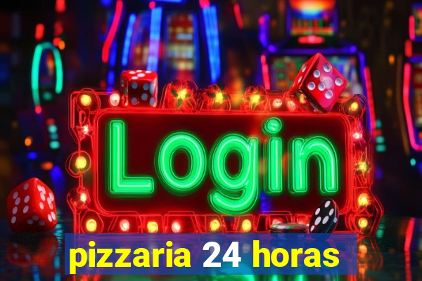 pizzaria 24 horas