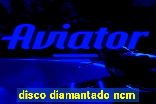 disco diamantado ncm