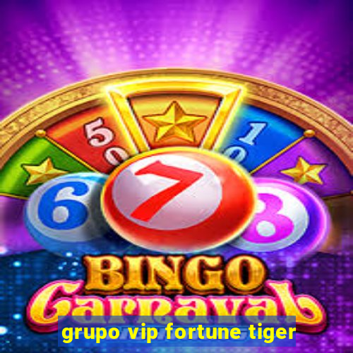 grupo vip fortune tiger