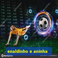 enaldinho e aninha