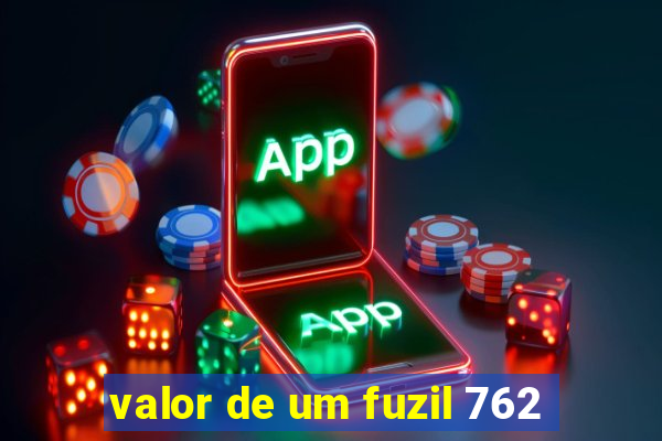 valor de um fuzil 762