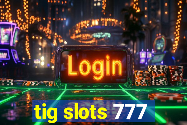 tig slots 777